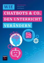 Wie Chatbots & Co. den Unterricht verändern